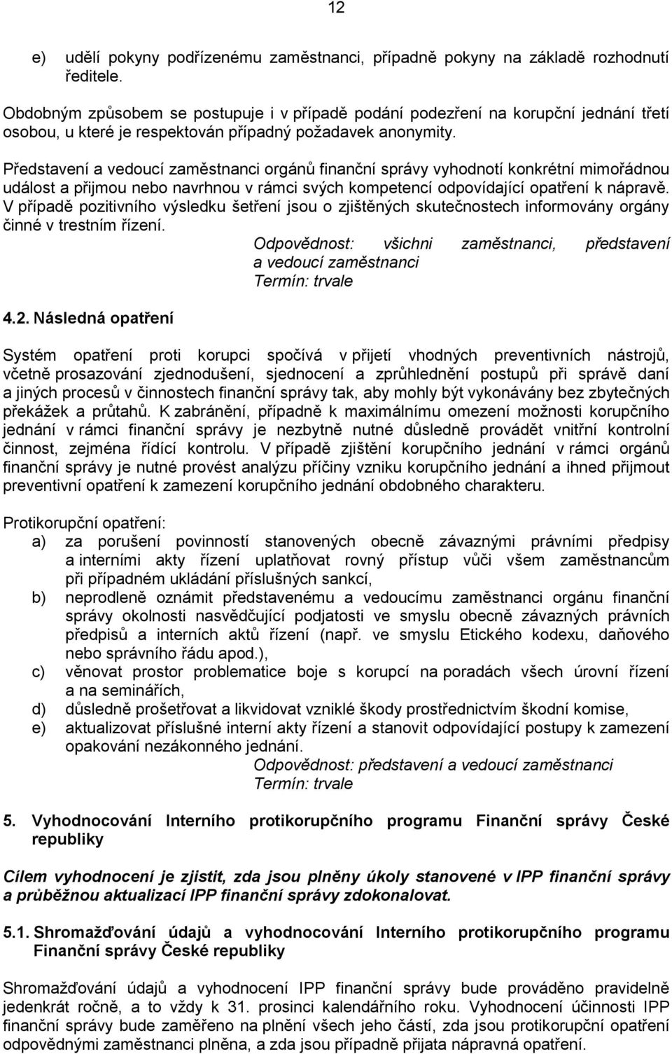 Představení a vedoucí zaměstnanci orgánů finanční správy vyhodnotí konkrétní mimořádnou událost a přijmou nebo navrhnou v rámci svých kompetencí odpovídající opatření k nápravě.