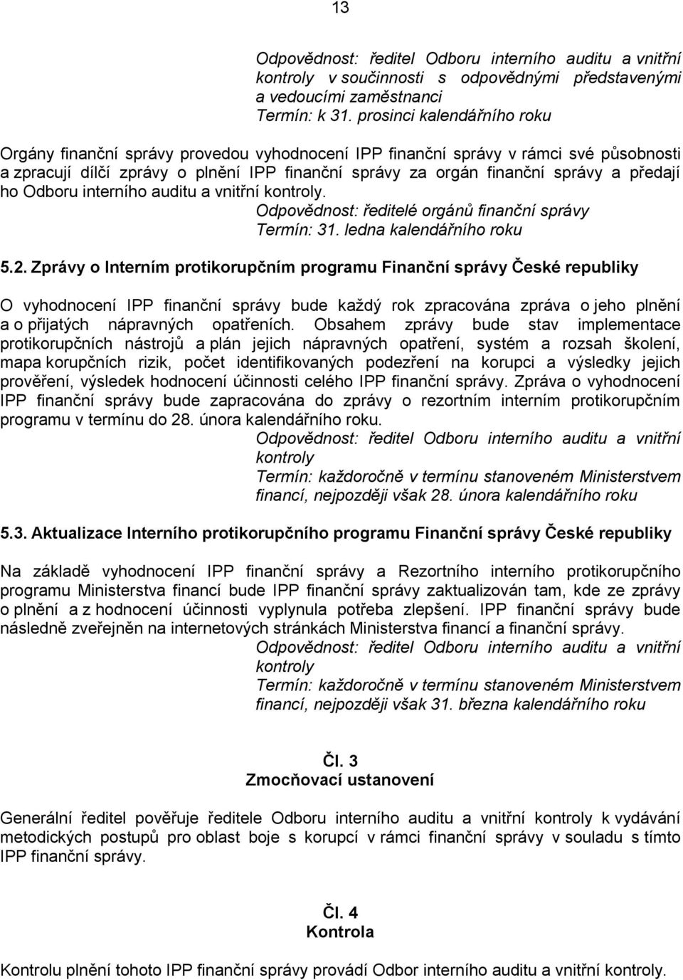 předají ho Odboru interního auditu a vnitřní kontroly. Odpovědnost: ředitelé orgánů finanční správy Termín: 31. ledna kalendářního roku 5.2.