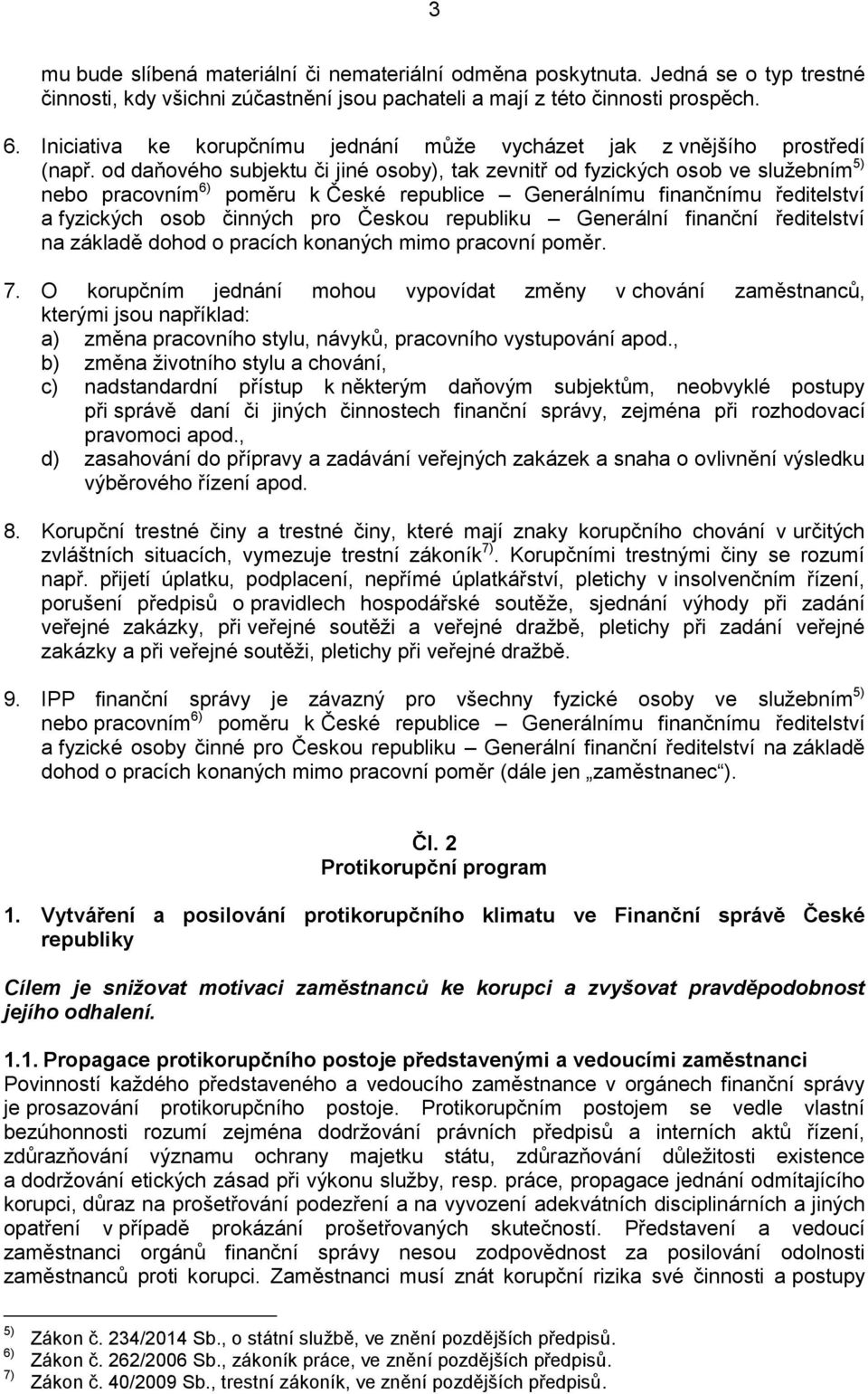 od daňového subjektu či jiné osoby), tak zevnitř od fyzických osob ve služebním 5) nebo pracovním 6) poměru k České republice Generálnímu finančnímu ředitelství a fyzických osob činných pro Českou