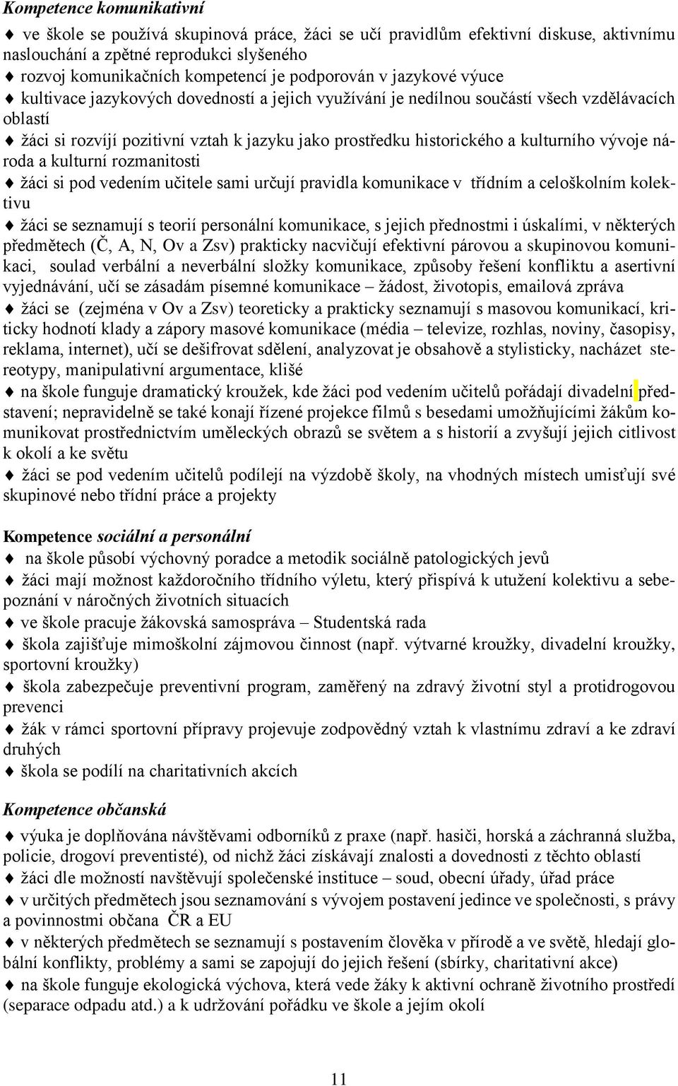 kulturního vývoje národa a kulturní rozmanitosti žáci si pod vedením učitele sami určují pravidla komunikace v třídním a celoškolním kolektivu žáci se seznamují s teorií personální komunikace, s