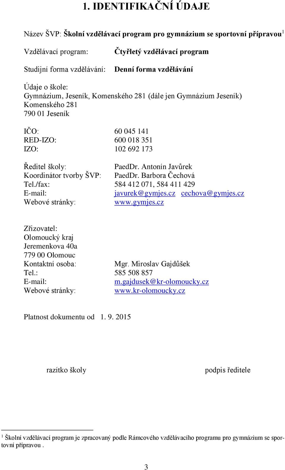 Antonín Javůrek Koordinátor tvorby ŠVP: PaedDr. Barbora Čechová Tel./fax: 584 412 071, 584 411 429 E-mail: javurek@gymjes.