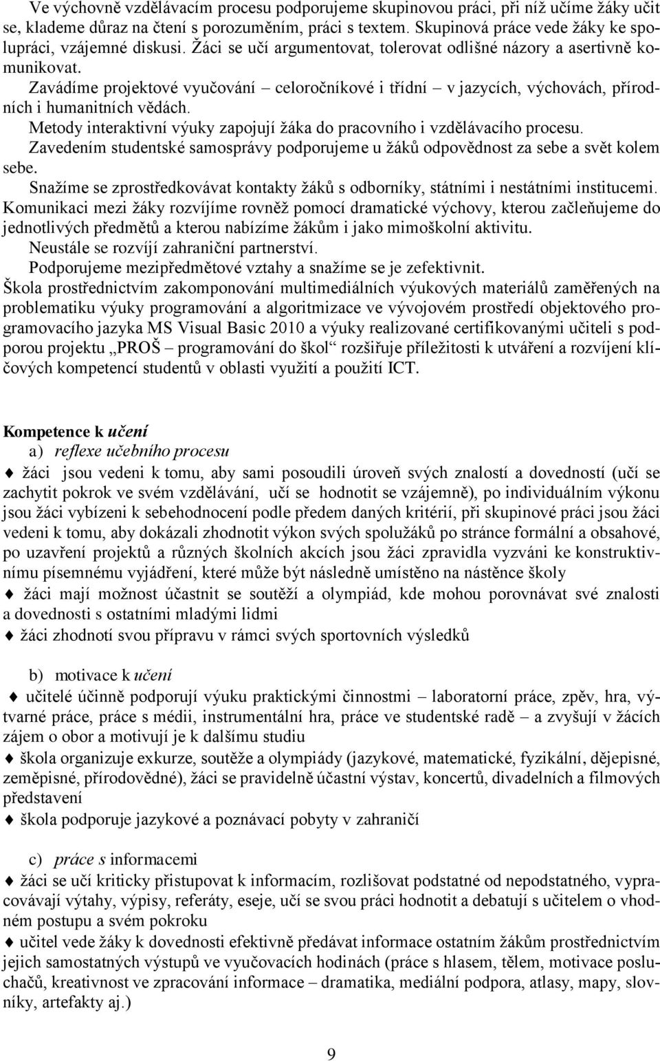 Zavádíme projektové vyučování celoročníkové i třídní v jazycích, výchovách, přírodních i humanitních vědách. Metody interaktivní výuky zapojují žáka do pracovního i vzdělávacího procesu.