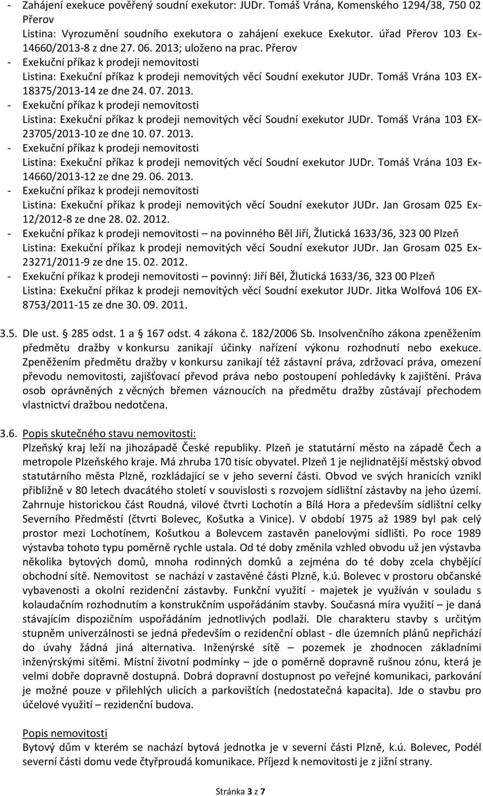 2013. Listina: Exekuční příkaz k prodeji nemovitých věcí Soudní exekutor JUDr. Tomáš Vrána 103 EX- 23705/2013-10 ze dne 10. 07. 2013.