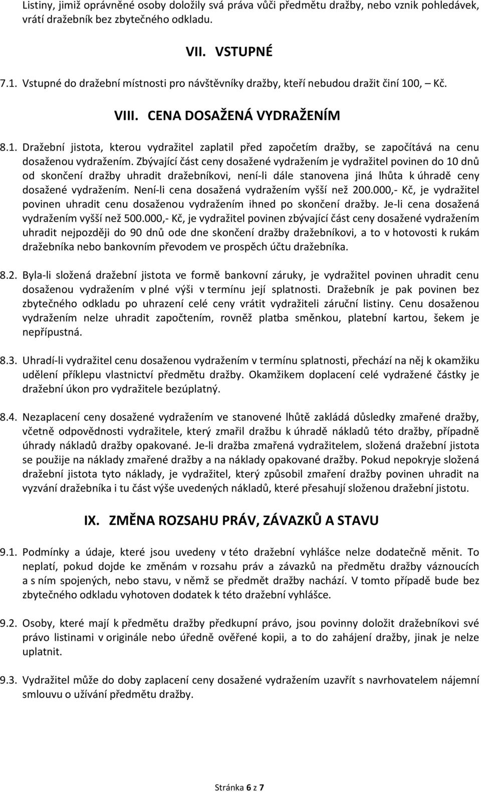 Zbývající část ceny dosažené vydražením je vydražitel povinen do 10 dnů od skončení dražby uhradit dražebníkovi, není-li dále stanovena jiná lhůta k úhradě ceny dosažené vydražením.