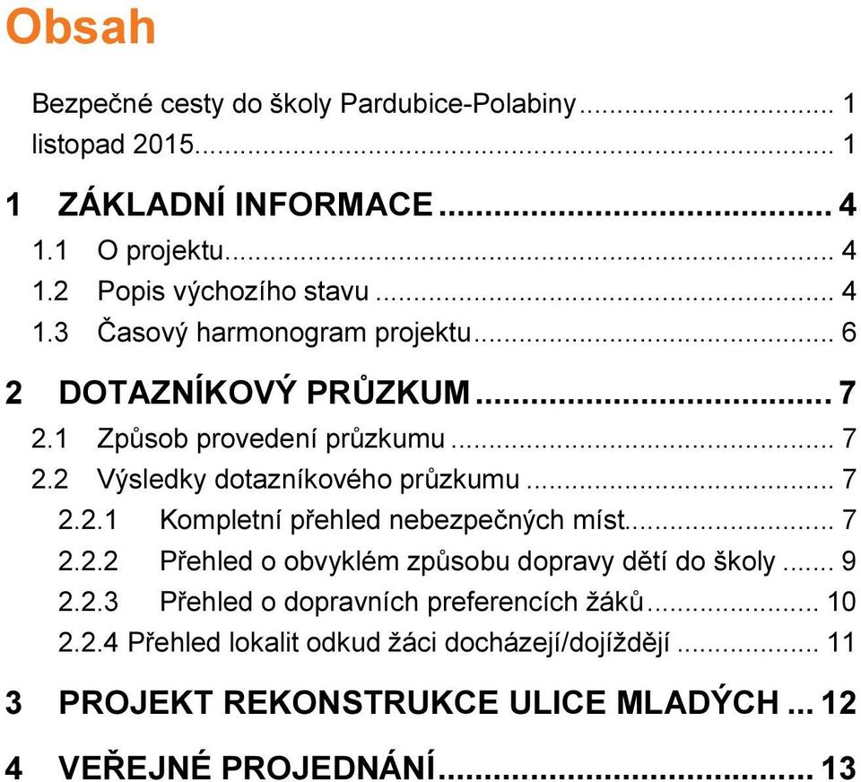 .. 7 2.2.1 Kompletní přehled nebezpečných míst... 7 2.2.2 Přehled o obvyklém způsobu dopravy dětí do školy... 9 2.2.3 Přehled o dopravních preferencích žáků.