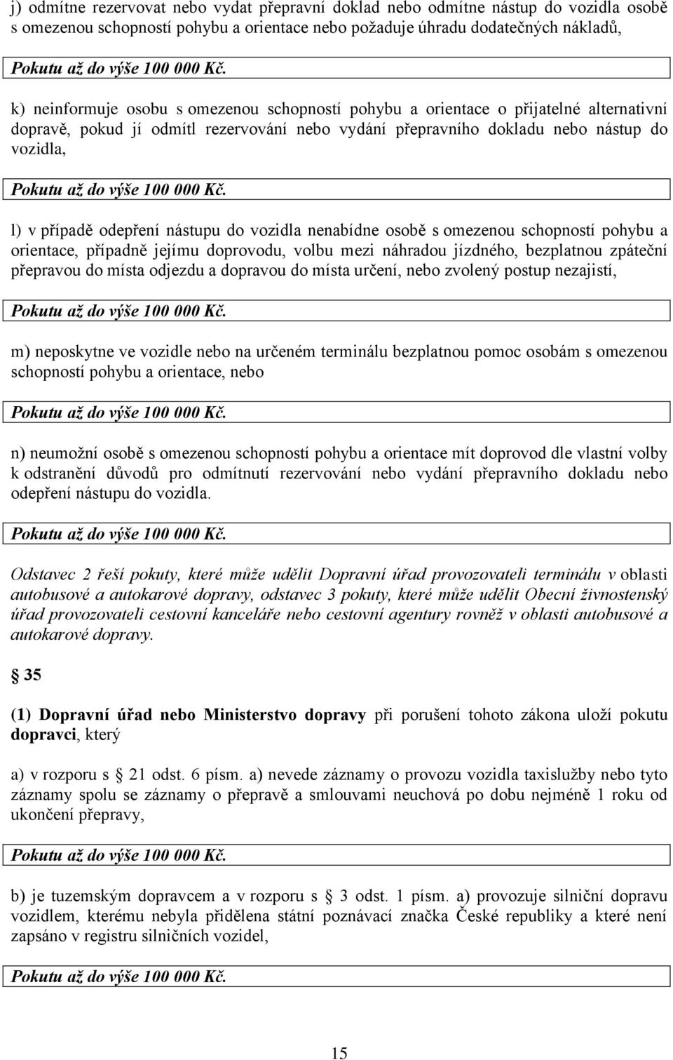 nenabídne osobě s omezenou schopností pohybu a orientace, případně jejímu doprovodu, volbu mezi náhradou jízdného, bezplatnou zpáteční přepravou do místa odjezdu a dopravou do místa určení, nebo