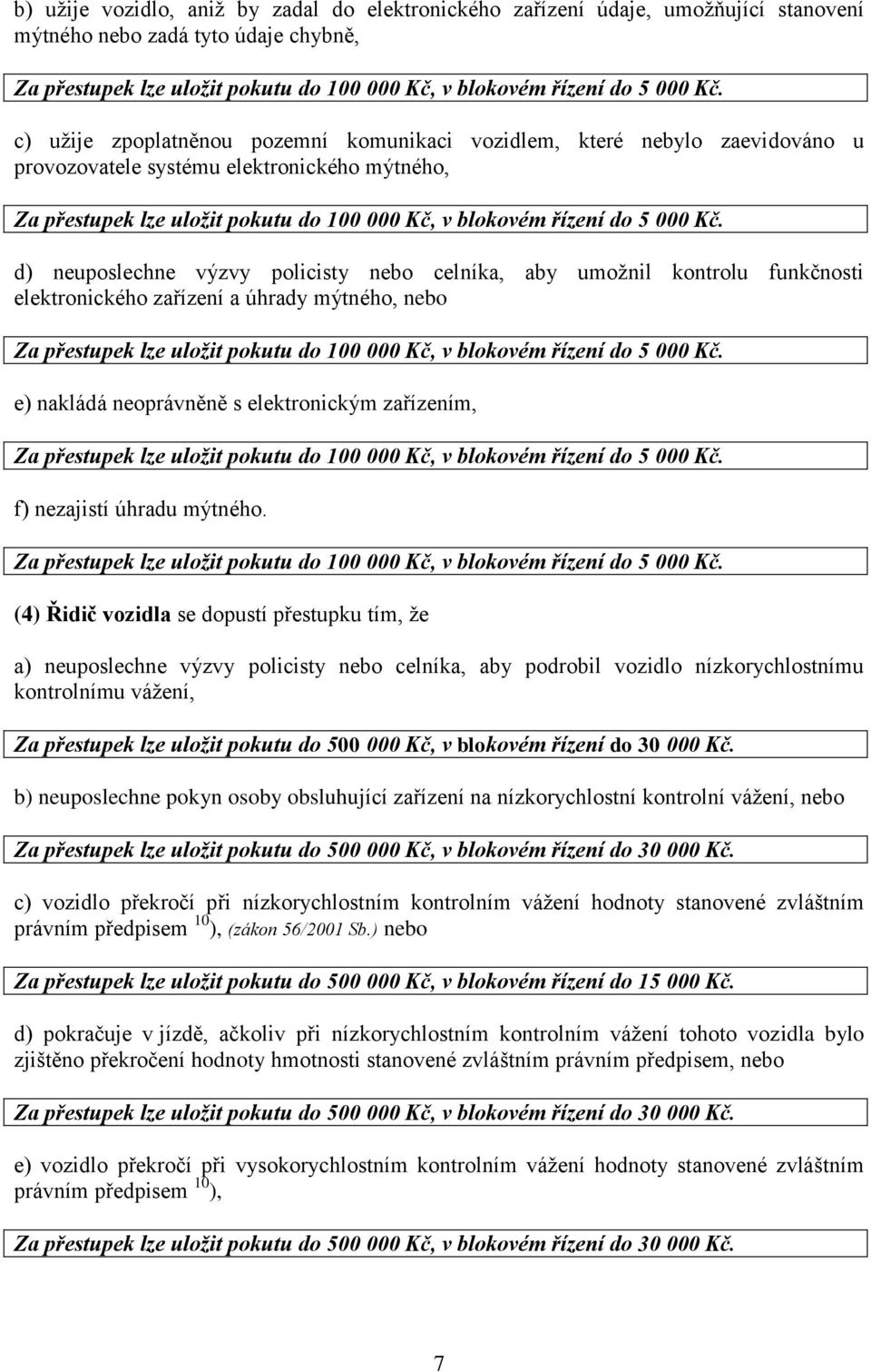 d) neuposlechne výzvy policisty nebo celníka, aby umožnil kontrolu funkčnosti elektronického zařízení a úhrady mýtného, nebo Za přestupek lze uložit pokutu do 100 000 Kč, v blokovém řízení do 5 000