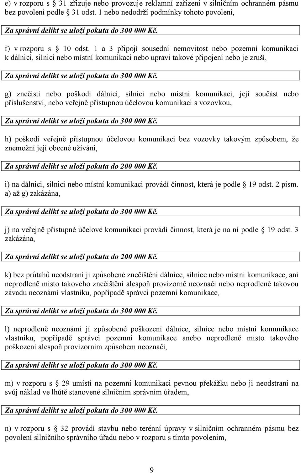 1 a 3 připojí sousední nemovitost nebo pozemní komunikaci k dálnici, silnici nebo místní komunikaci nebo upraví takové připojení nebo je zruší, Za správní delikt se uloží pokuta do 300 000 Kč.