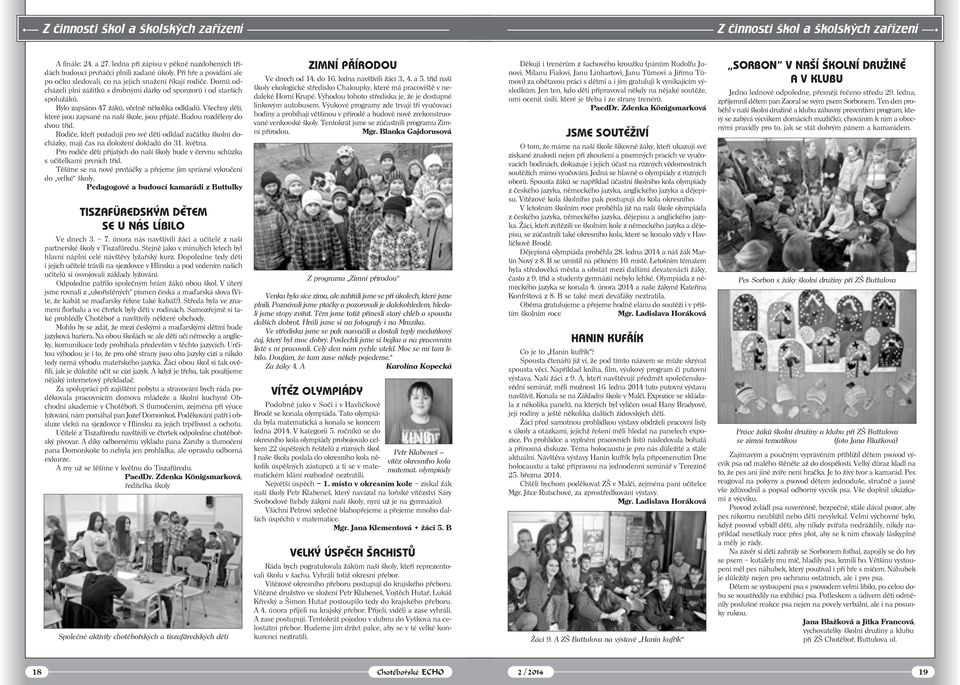 Bylo zapsáno 47 žáků, včetně několika odkladů. Všechny děti, které jsou zapsané na naší škole, jsou přijaté. Budou rozděleny do dvou tříd.