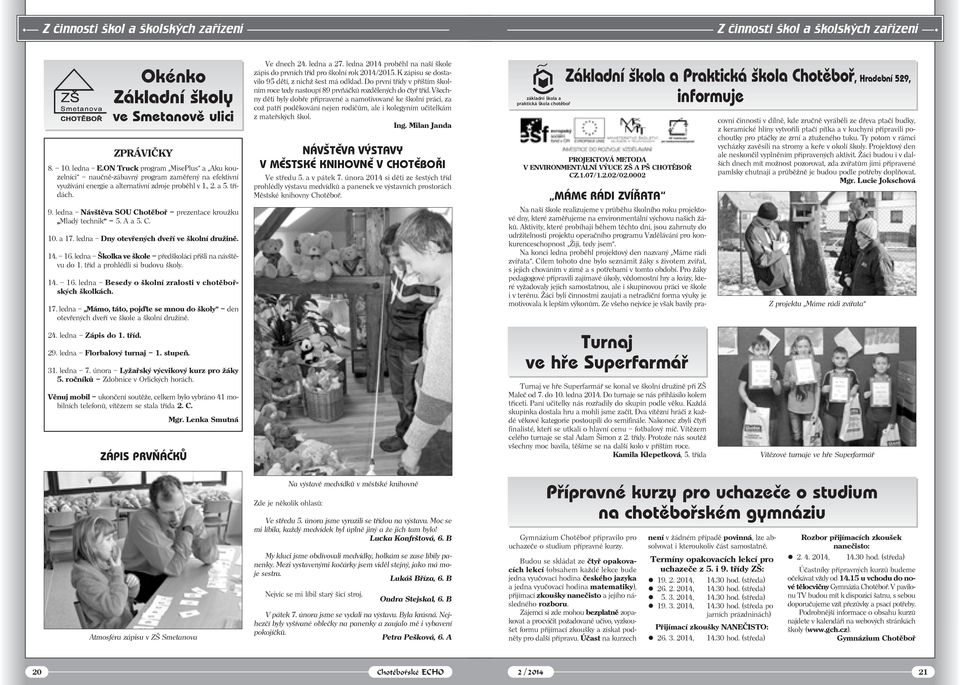 ledna Návštěva SOU Chotěboř prezentace kroužku Mladý technik 5. A a 5. C. 10. a 17. ledna Dny otevřených dveří ve školní družině. 14. 16. ledna Školka ve škole předškoláci přišli na návštěvu do 1.
