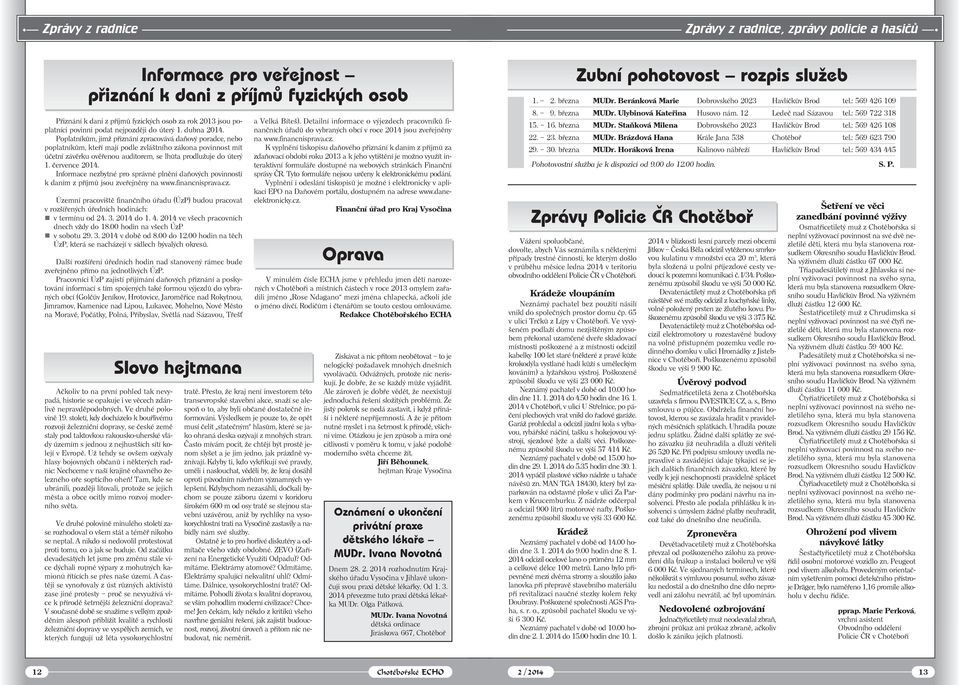 Poplatníkům, jimž přiznání zpracovává daňový poradce, nebo poplatníkům, kteří mají podle zvláštního zákona povinnost mít účetní závěrku ověřenou auditorem, se lhůta prodlužuje do úterý 1.