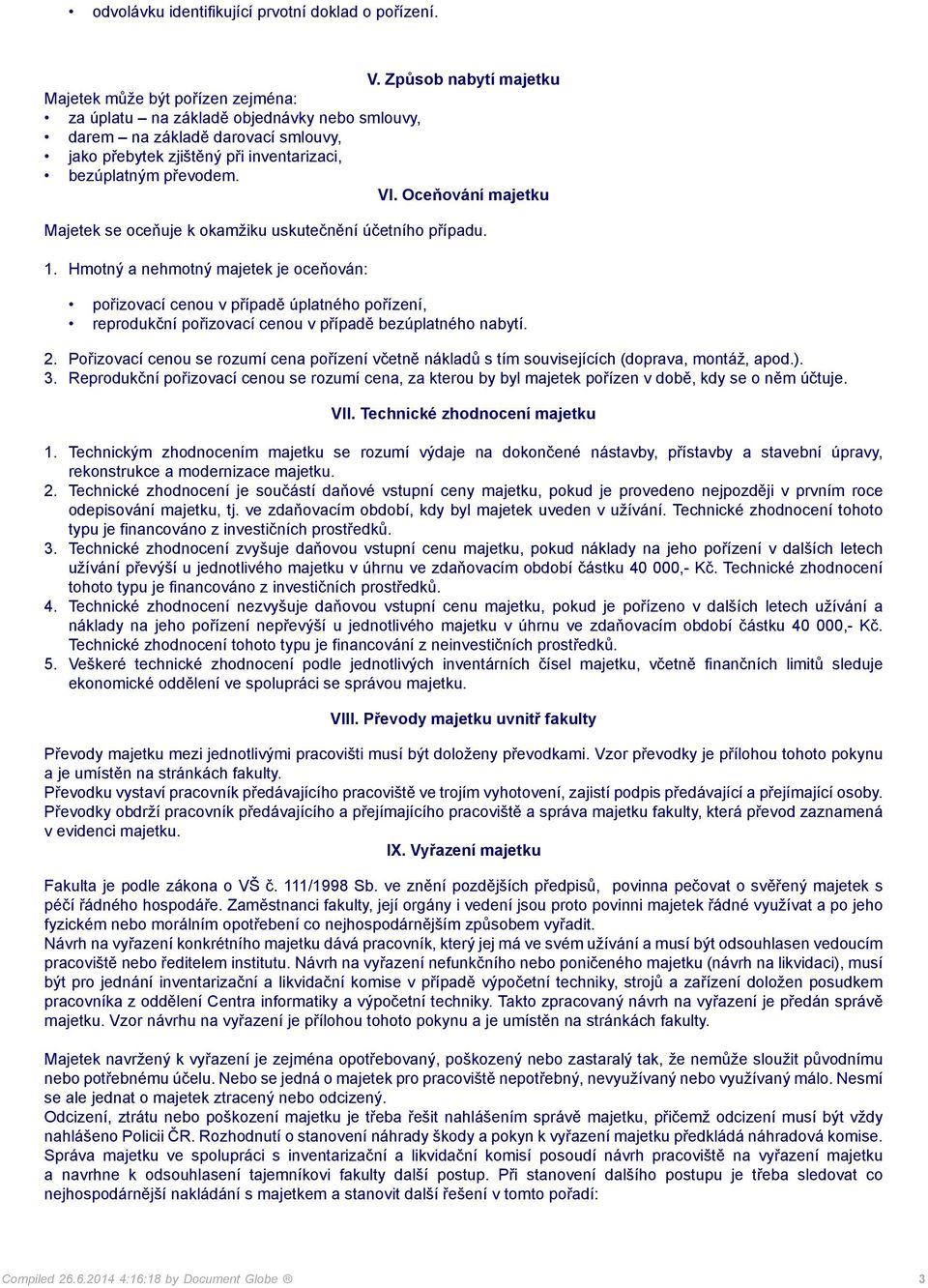 VI. Oceňování majetku Majetek se oceňuje k okamžiku uskutečnění účetního případu. 1.