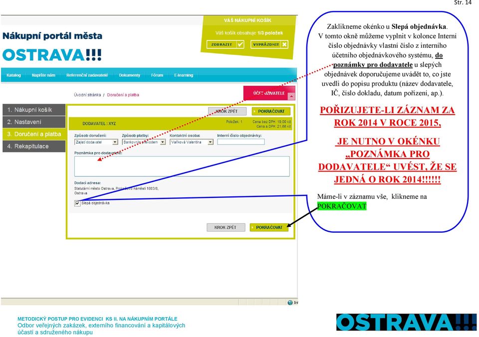 poznámky pro dodavatele u slepých objednávek doporučujeme uvádět to, co jste uvedli do popisu produktu (název dodavatele, IČ,