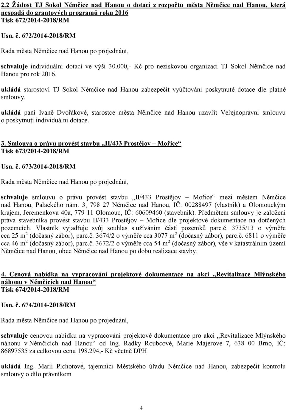 ukládá starostovi TJ Sokol Němčice nad Hanou zabezpečit vyúčtování poskytnuté dotace dle platné smlouvy.