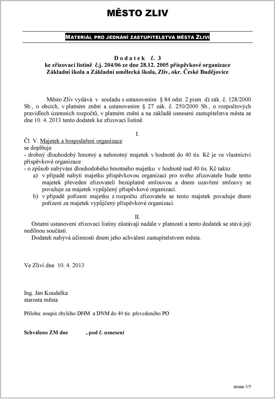 Kč takto: a) v případě nabytí majetku příspěvkovou organizací pro svého zřizovatele bude tento majetek převeden zřizovateli bezúplatně smlouvou a