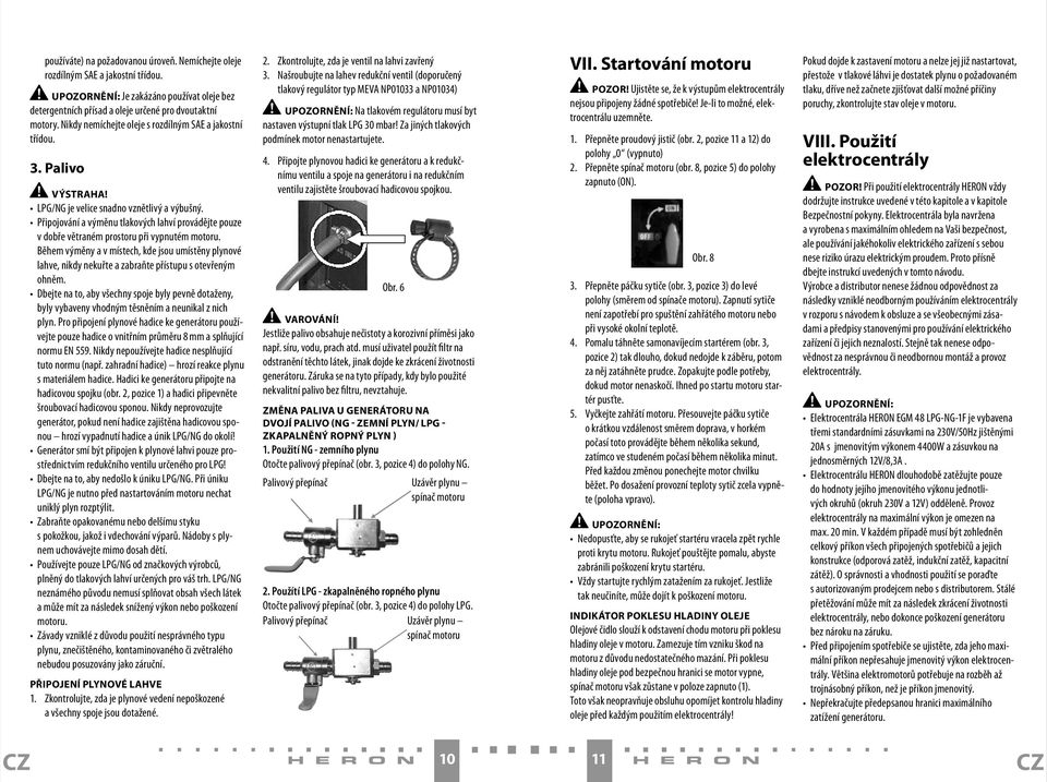 Připojování a výměnu tlakových lahví provádějte pouze v dobře větraném prostoru při vypnutém motoru.