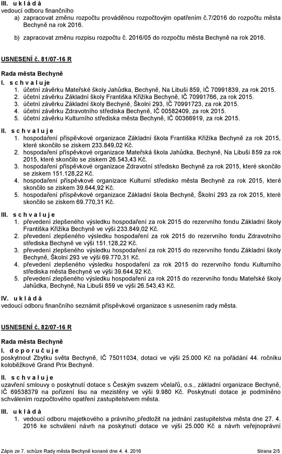 3. účetní závěrku Základní školy Bechyně, Školní 293, IČ 70991723, za rok 2015. 4. účetní závěrku Zdravotního střediska Bechyně, IČ 00582409, za rok 2015. 5.