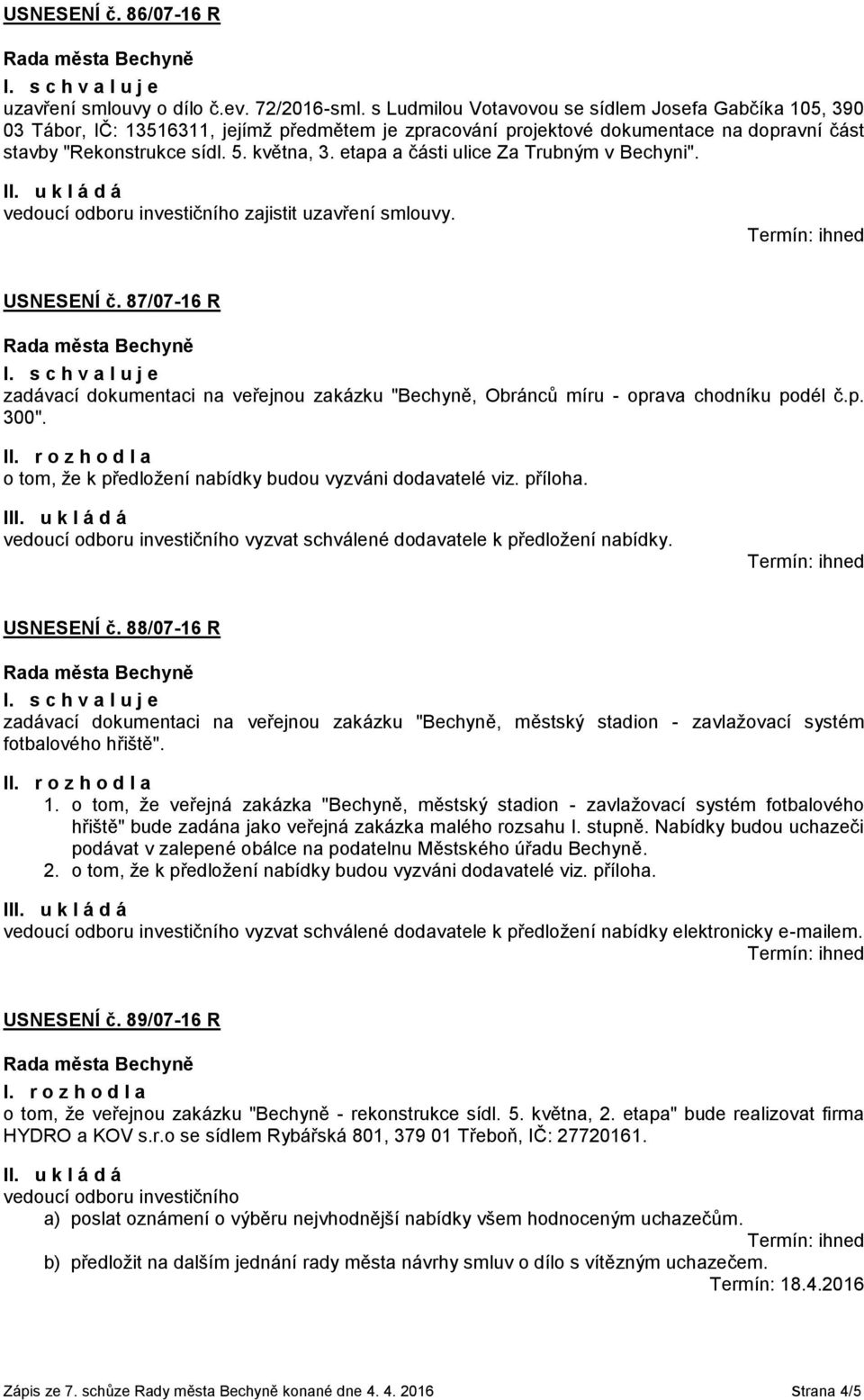 etapa a části ulice Za Trubným v Bechyni". vedoucí odboru investičního zajistit uzavření smlouvy. USNESENÍ č.