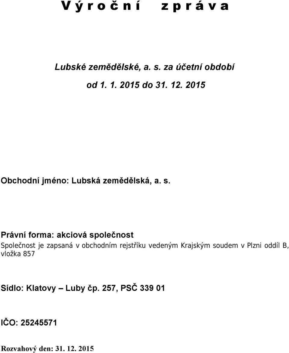 Právní forma: akciová společnost Společnost je zapsaná v obchodním rejstříku vedeným