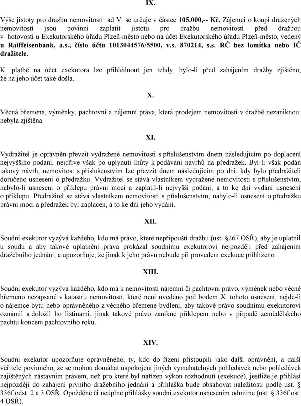 vedený u Raiffeisenbank, a.s., číslo účtu 1013044576/5500, v.s. 870214, s.s. RČ bez lomítka nebo IČ dražitele.