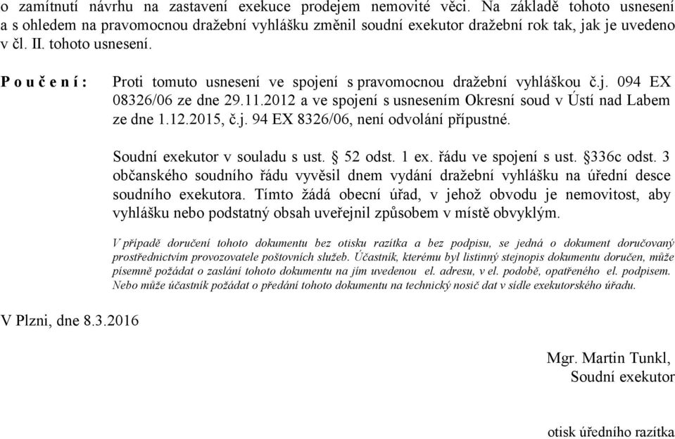 2012 a ve spojení s usnesením Okresní soud v Ústí nad Labem ze dne 1.12.2015, č.j. 94 EX 8326/06, není odvolání přípustné. V Plzni, dne 8.3.2016 Soudní exekutor v souladu s ust. 52 odst. 1 ex.