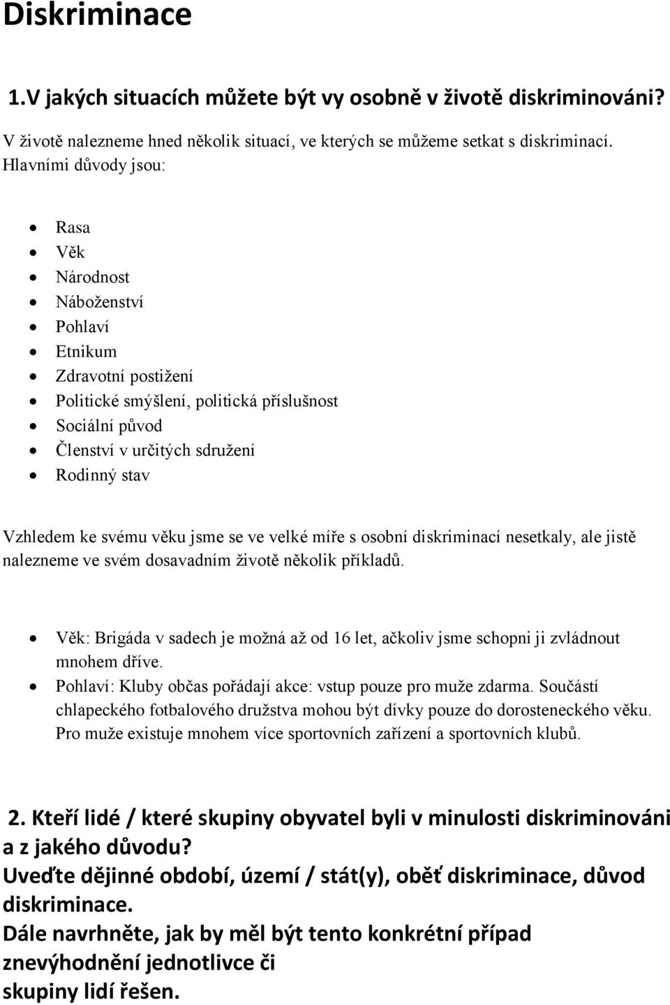 svému věku jsme se ve velké míře s osobní diskriminací nesetkaly, ale jistě nalezneme ve svém dosavadním životě několik příkladů.