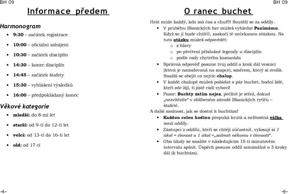 V průběhu Blanických her můžeš vyhledat Panímámu. Když se jí bude chtít, zaskočí tě nečekanou otázkou.