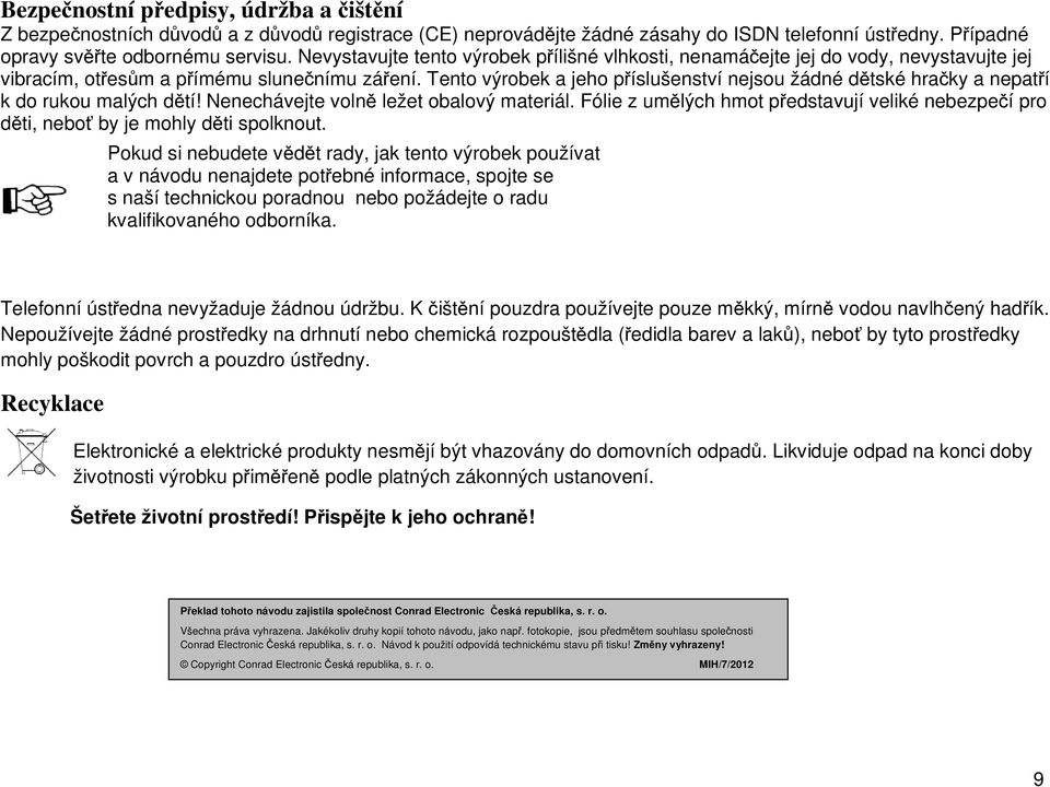 Tento výrobek a jeho příslušenství nejsou žádné dětské hračky a nepatří k do rukou malých dětí! Nenechávejte volně ležet obalový materiál.
