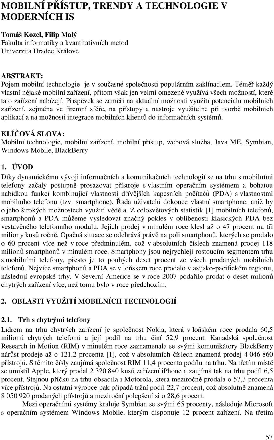 Příspěvek se zaměří na aktuální možnosti využití potenciálu mobilních zařízení, zejména ve firemní sféře, na přístupy a nástroje využitelné při tvorbě mobilních aplikací a na možnosti integrace