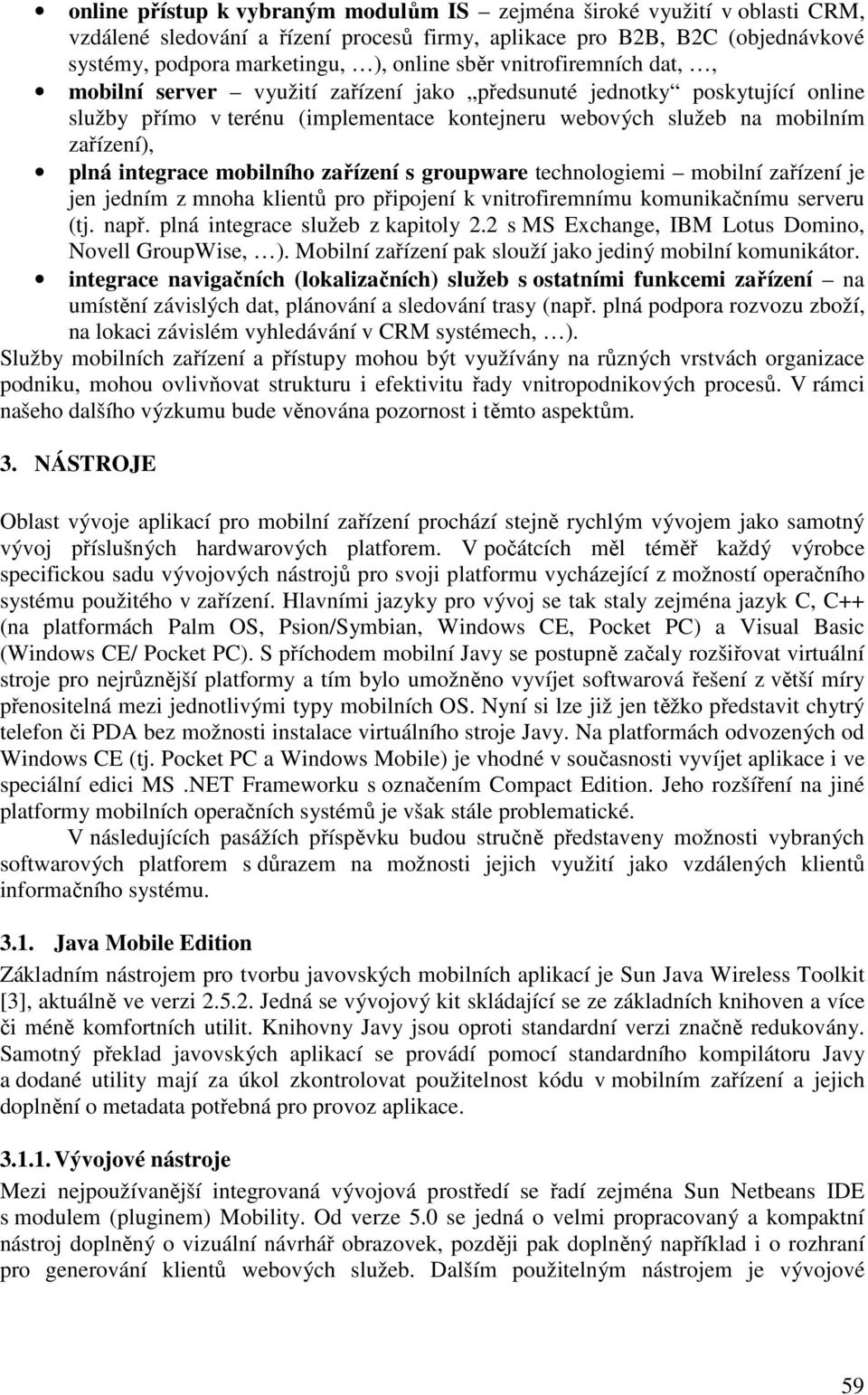 mobilního zařízení s groupware technologiemi mobilní zařízení je jen jedním z mnoha klientů pro připojení k vnitrofiremnímu komunikačnímu serveru (tj. např. plná integrace služeb z kapitoly 2.