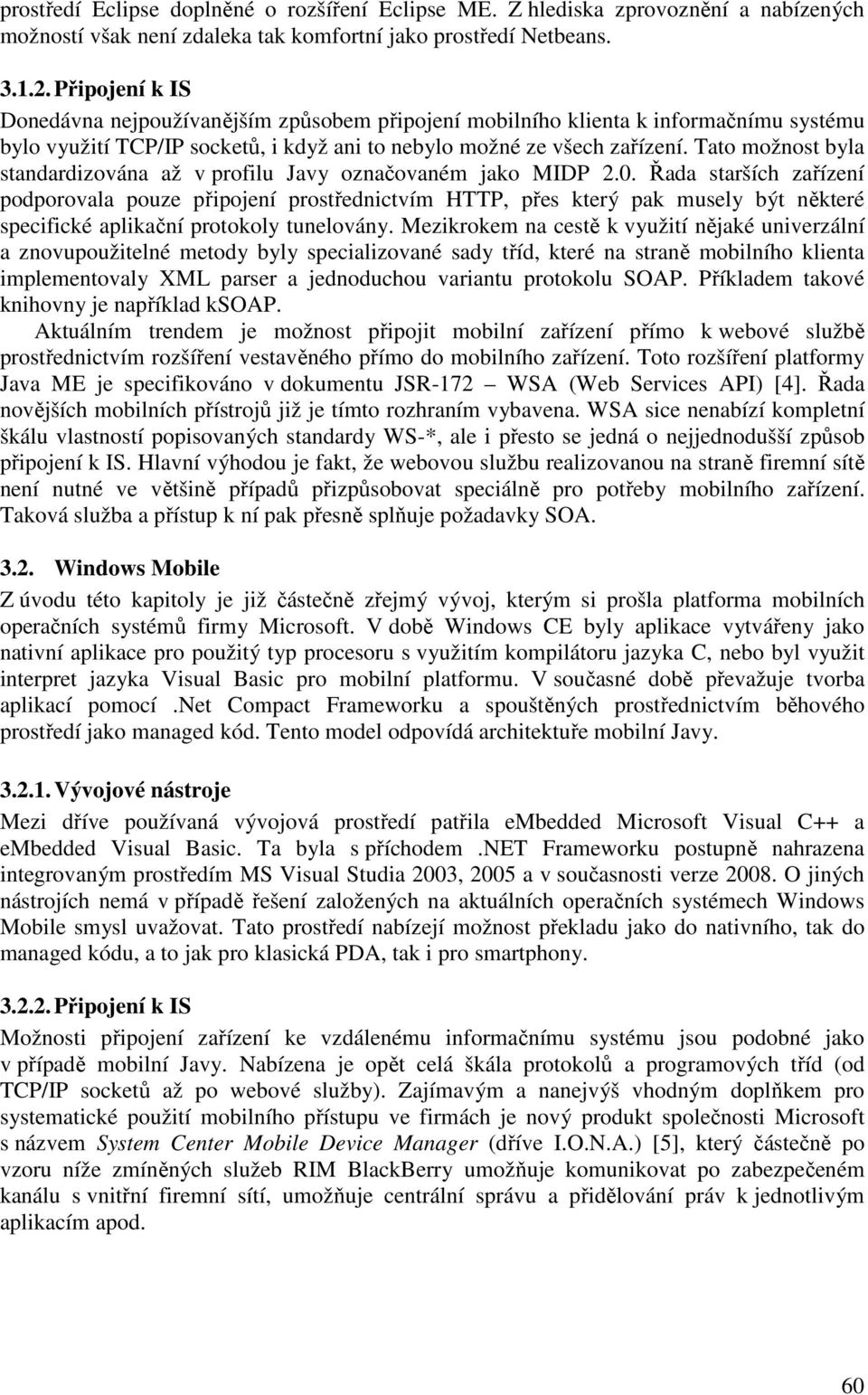 Tato možnost byla standardizována až v profilu Javy označovaném jako MIDP 2.0.