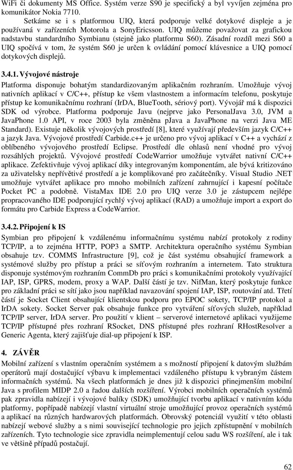 UIQ můžeme považovat za grafickou nadstavbu standardního Symbianu (stejně jako platformu S60).
