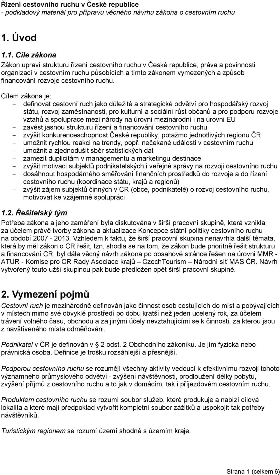 Cílem zákona je: - definovat cestovní ruch jako důležité a strategické odvětví pro hospodářský rozvoj státu, rozvoj zaměstnanosti, pro kulturní a sociální růst občanů a pro podporu rozvoje vztahů a