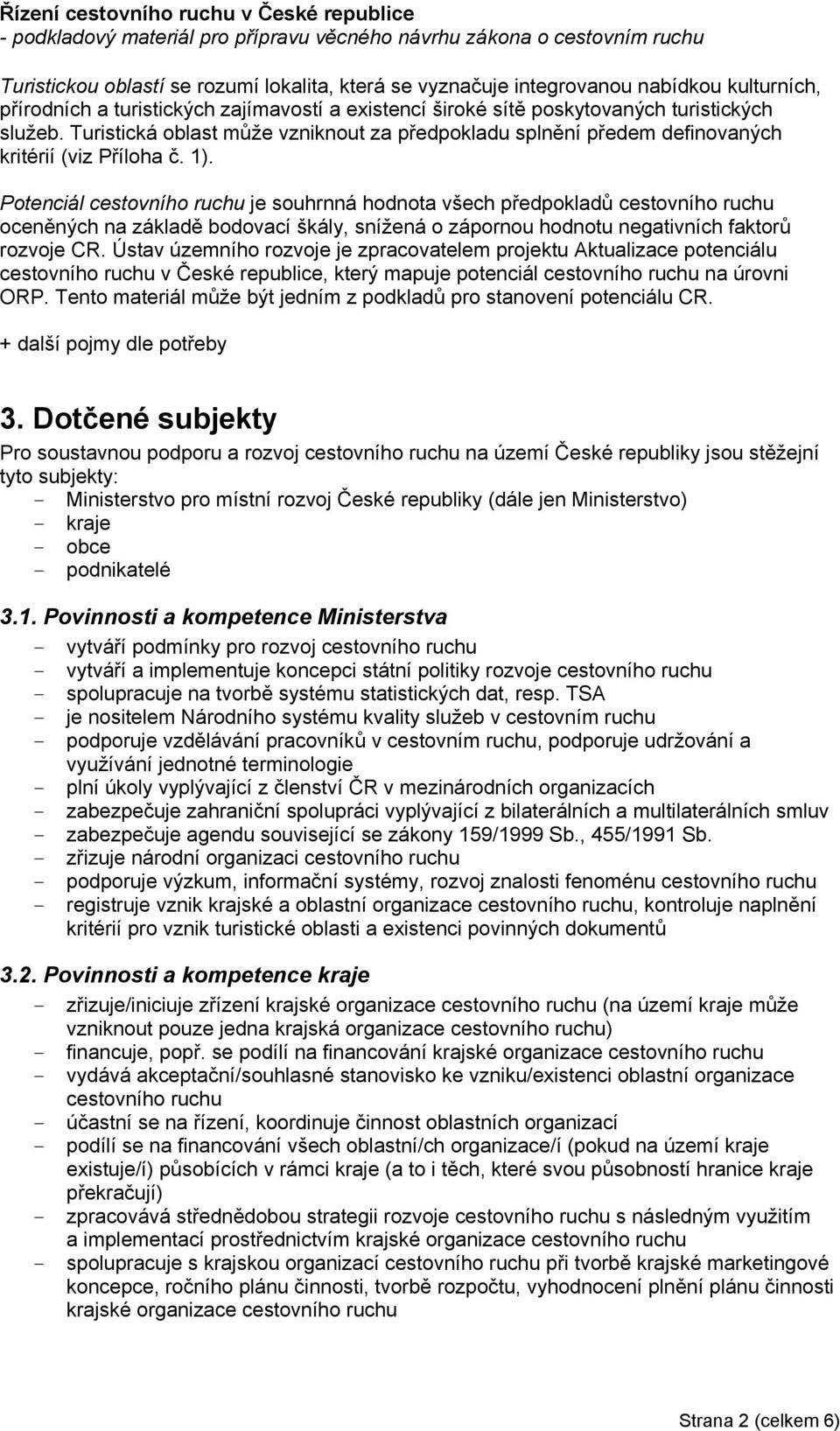 Potenciál cestovního ruchu je souhrnná hodnota všech předpokladů cestovního ruchu oceněných na základě bodovací škály, snížená o zápornou hodnotu negativních faktorů rozvoje CR.