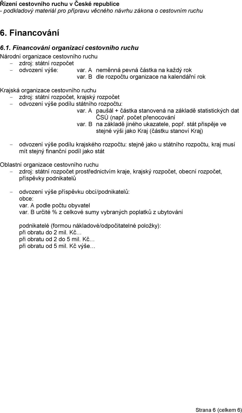 A paušál + částka stanovená na základě statistických dat ČSÚ (např. počet přenocování var. B na základě jiného ukazatele, popř.