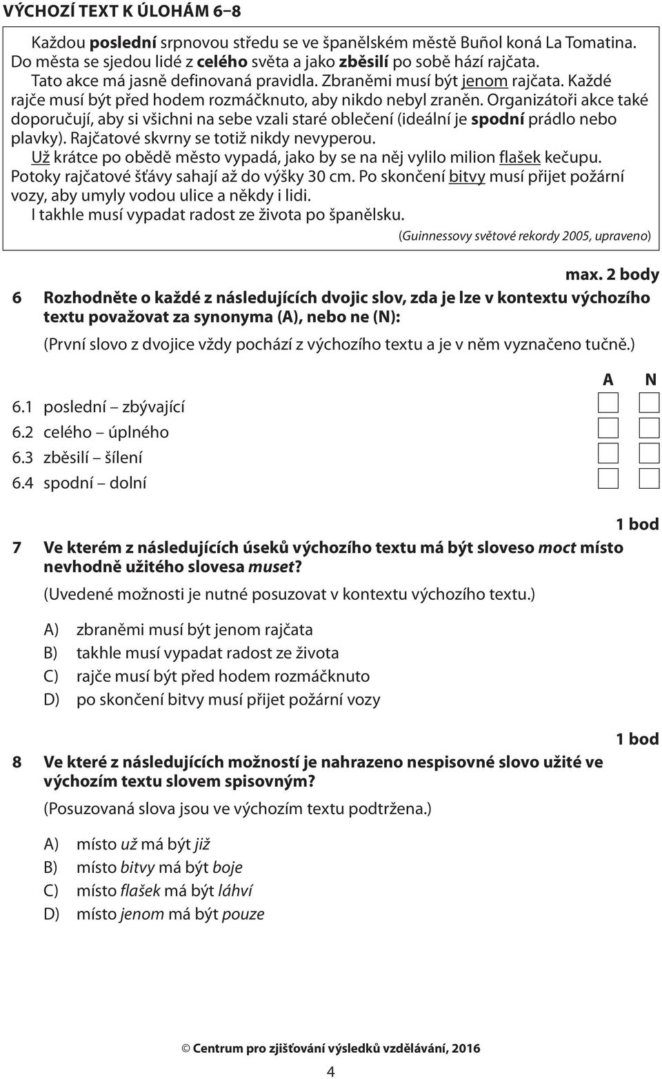 Organizátoři akce také doporučují, aby si všichni na sebe vzali staré oblečení (ideální je spodní prádlo nebo plavky). Rajčatové skvrny se totiž nikdy nevyperou.