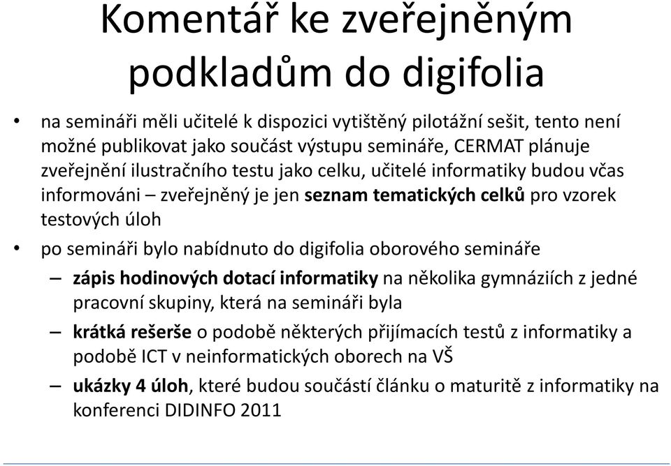 bylo nabídnuto do digifolia oborového semináře zápis hodinových dotací informatiky na několika gymnáziích z jedné pracovní skupiny, která na semináři byla krátká rešerše o