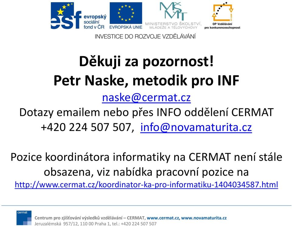 cz Pozice koordinátora informatiky na CERMAT není stále obsazena, viz nabídka pracovní pozice na http://www.cermat.