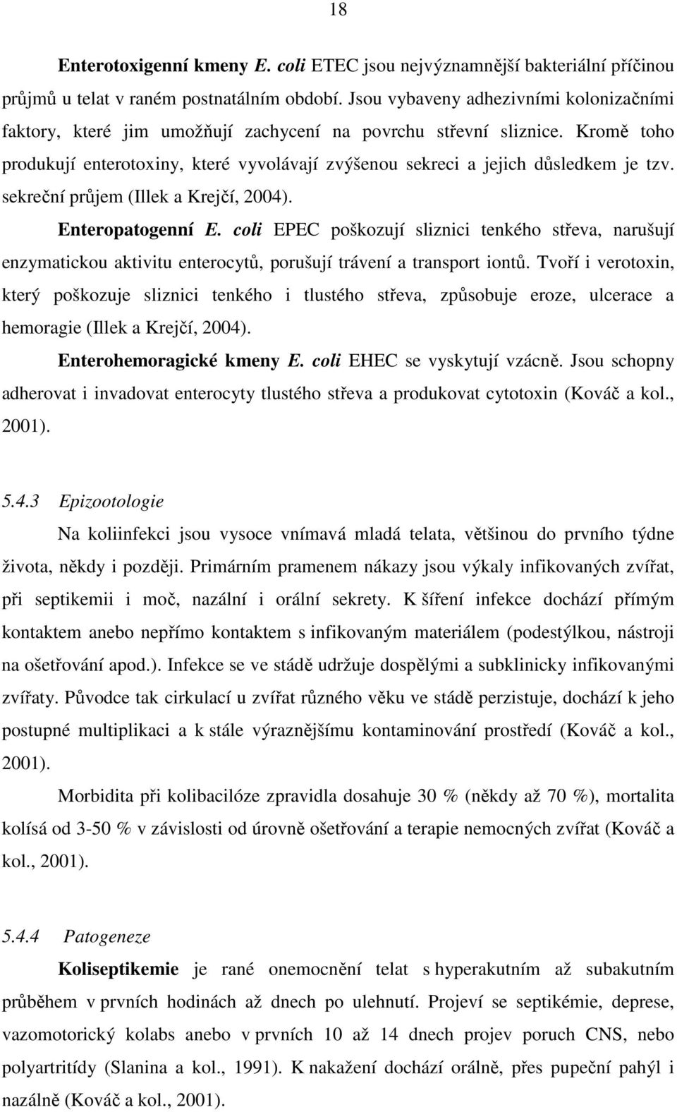 Kromě toho produkují enterotoxiny, které vyvolávají zvýšenou sekreci a jejich důsledkem je tzv. sekreční průjem (Illek a Krejčí, 2004). Enteropatogenní E.