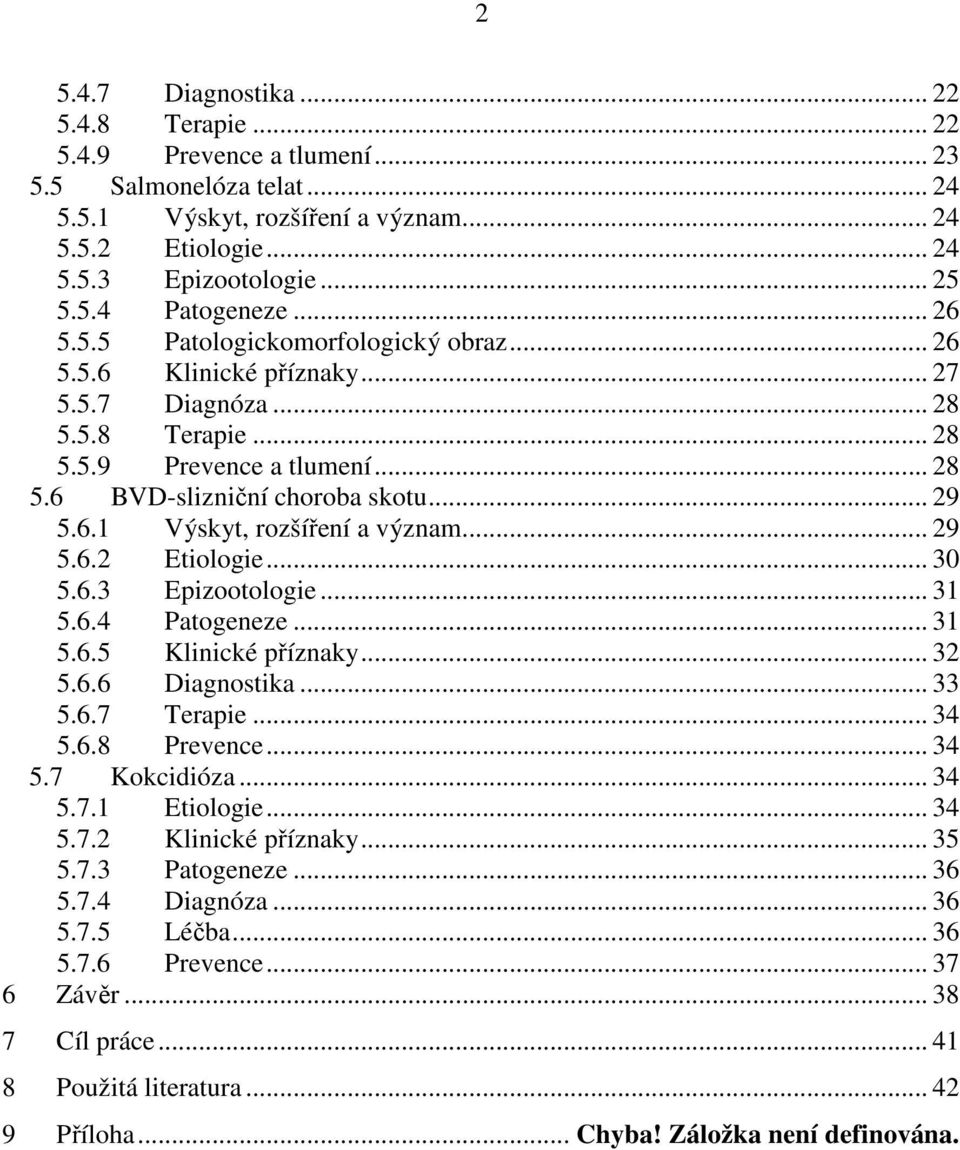 .. 29 5.6.2 Etiologie... 30 5.6.3 Epizootologie... 31 5.6.4 Patogeneze... 31 5.6.5 Klinické příznaky... 32 5.6.6 Diagnostika... 33 5.6.7 Terapie... 34 5.6.8 Prevence... 34 5.7 Kokcidióza... 34 5.7.1 Etiologie.