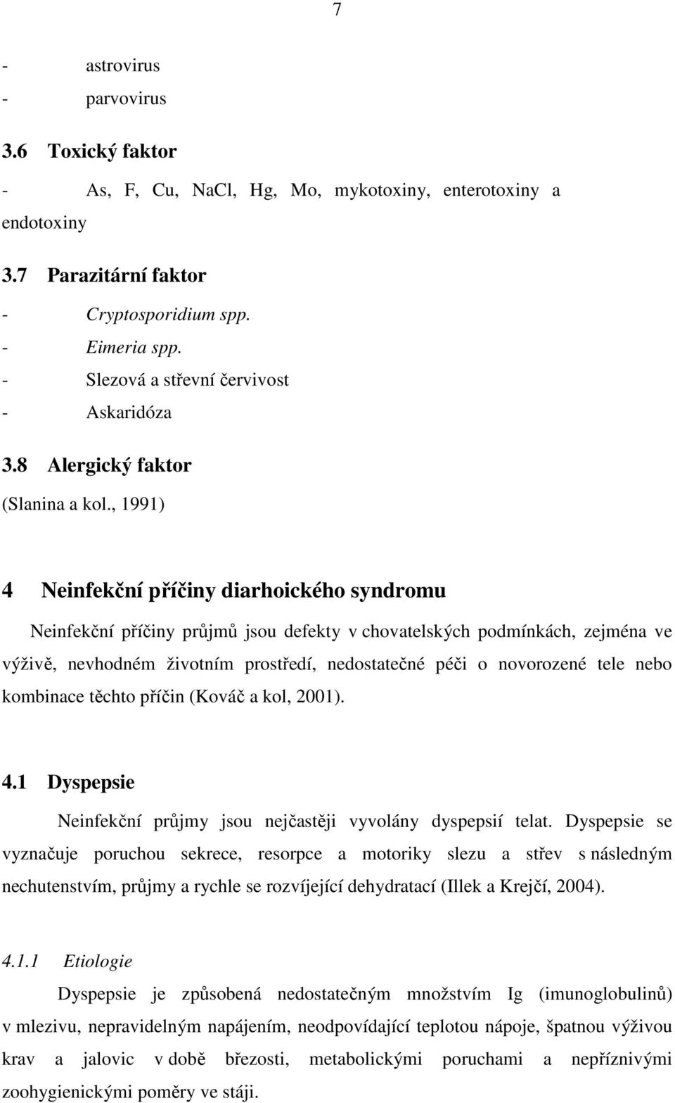 , 1991) 4 Neinfekční příčiny diarhoického syndromu Neinfekční příčiny průjmů jsou defekty v chovatelských podmínkách, zejména ve výživě, nevhodném životním prostředí, nedostatečné péči o novorozené