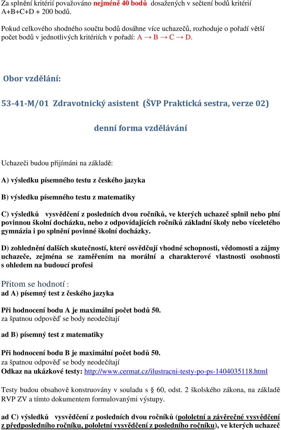 Obor vzdělání: 53-41-M/01 Zdravotnický asistent (ŠVP Praktická sestra, verze 02) denní forma vzdělávání Uchazeči budou přijímáni na základě: A) výsledku písemného testu z českého jazyka B) výsledku