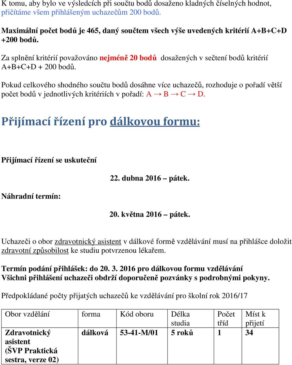 Pokud celkového shodného součtu bodů dosáhne více uchazečů, rozhoduje o pořadí větší počet bodů v jednotlivých kritériích v pořadí: A B C D.