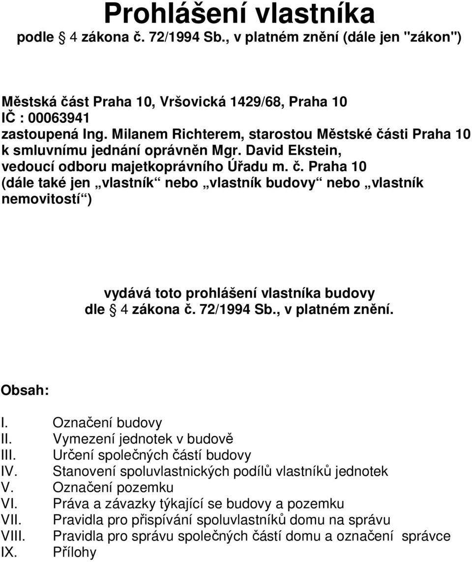 72/1994 Sb., v platném znění. Obsah: I. Označení budovy II. Vymezení jednotek v budově III. Určení společných částí budovy IV. Stanovení spoluvlastnických podílů vlastníků jednotek V.