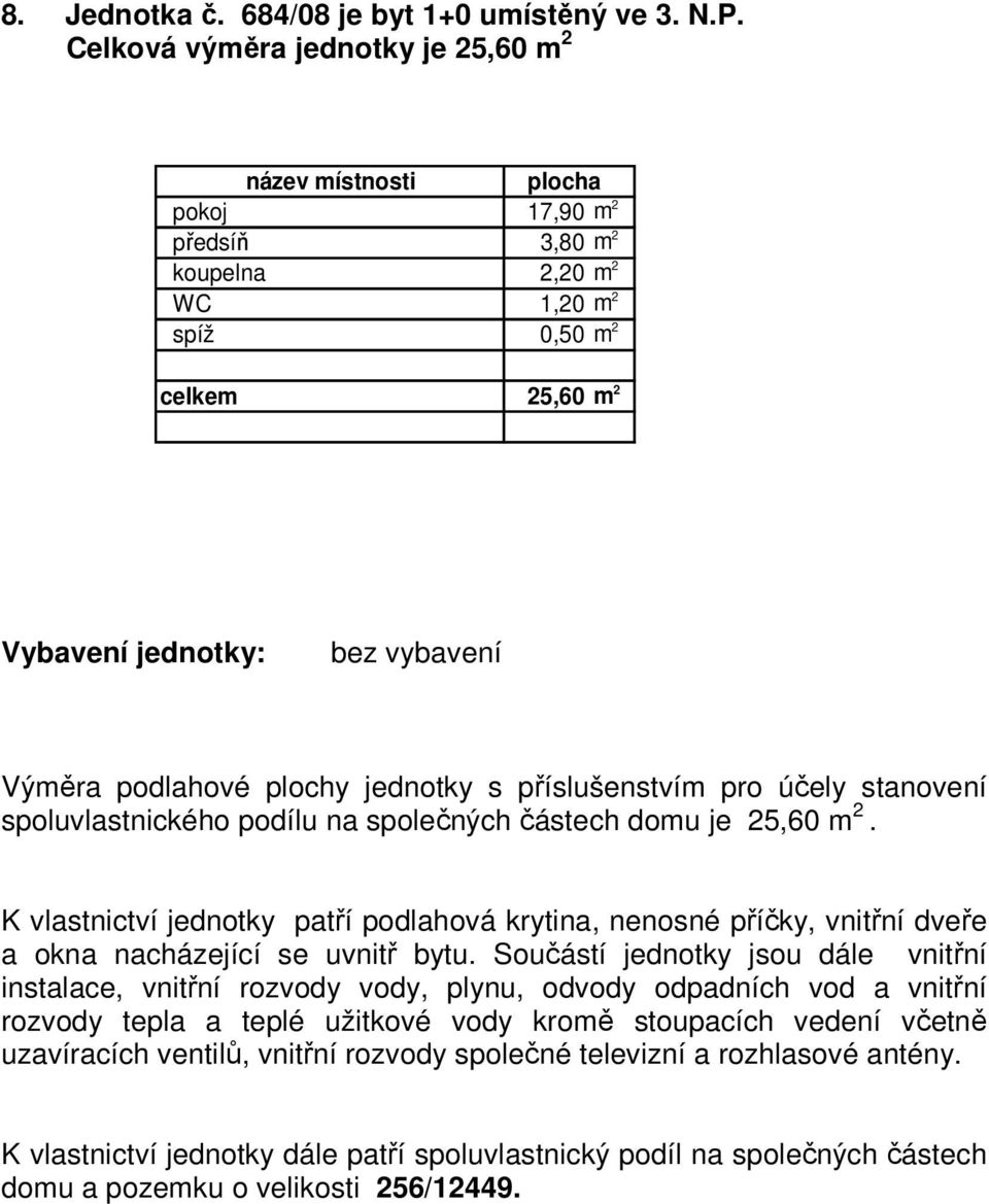 2 koupelna 2,20 m 2 WC 1,20 m 2 celkem 25,60 m 2 spoluvlastnického