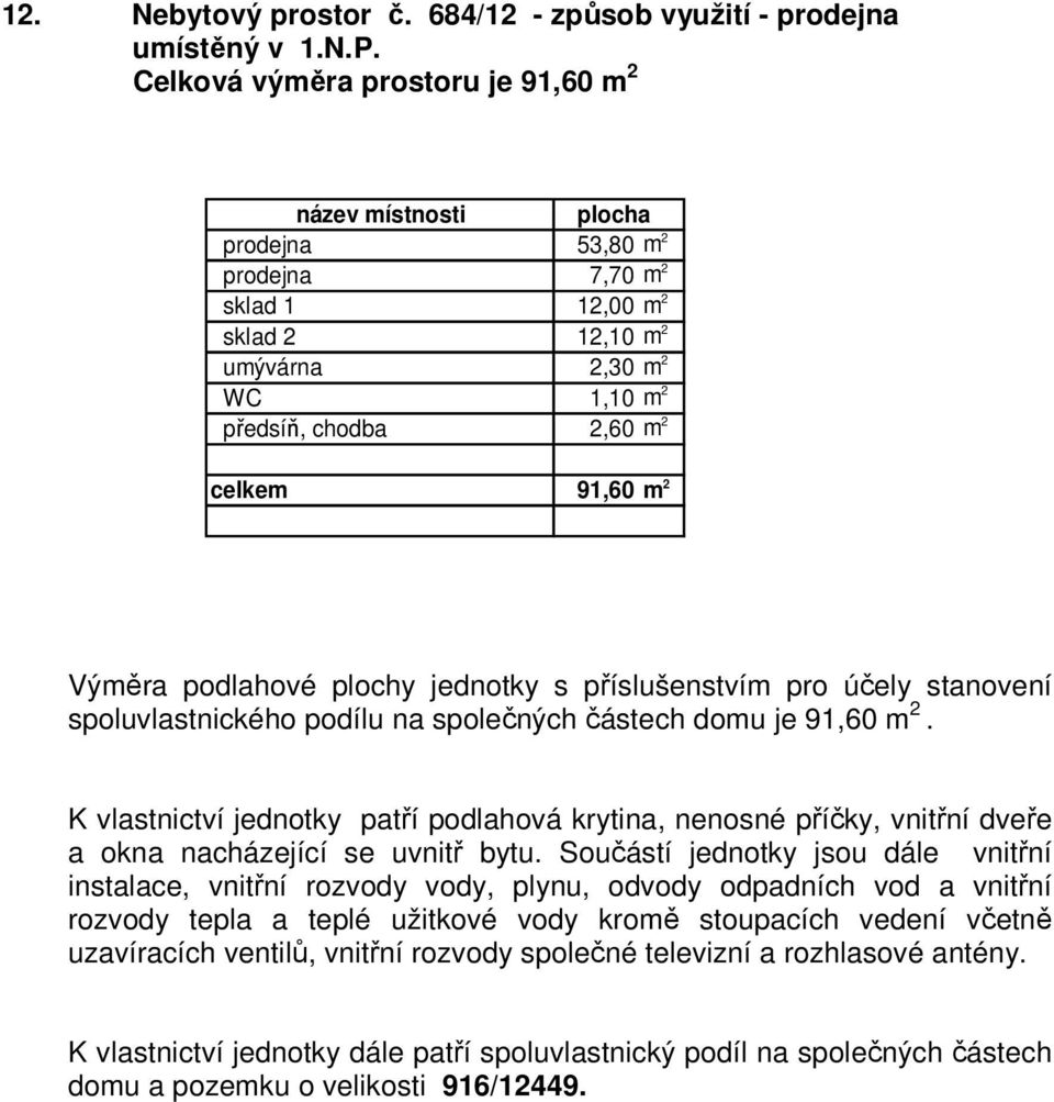 2 sklad 2 12,10 m 2 umývárna 2,30 m 2 WC 1,10 m 2 předsíň, chodba 2,60 m 2 celkem 91,60 m