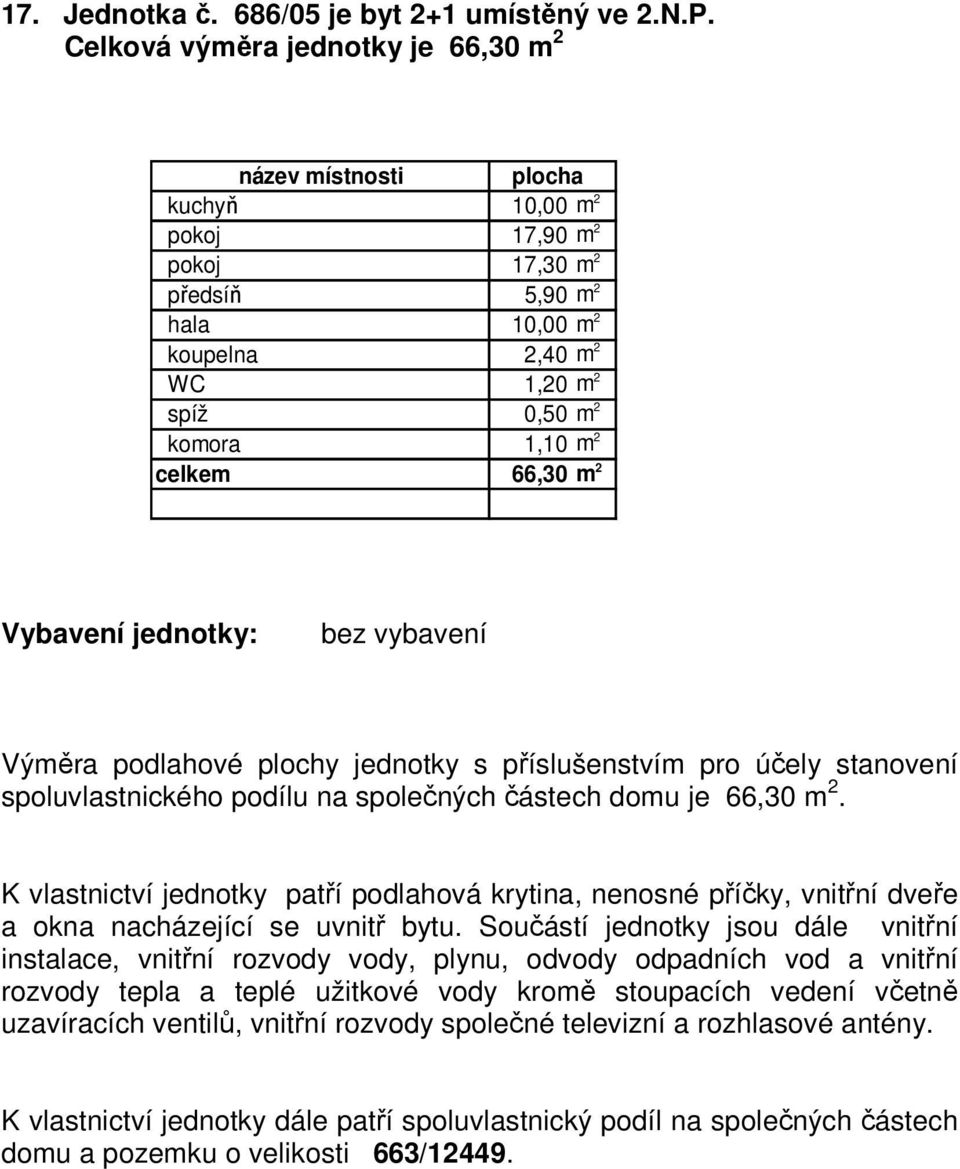 2 předsíň 5,90 m 2 hala 10,00 m 2 koupelna 2,40 m 2 WC 1,20 m 2 komora 1,10 m 2