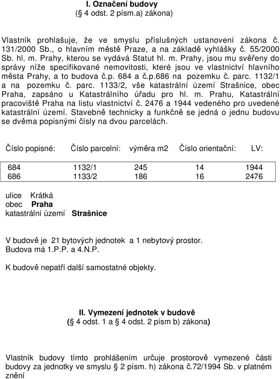 1132/1 a na pozemku č. parc. 1133/2, vše katastrální území Strašnice, obec Praha, zapsáno u Katastrálního úřadu pro hl. m. Prahu, Katastrální pracoviště Praha na listu vlastnictví č.