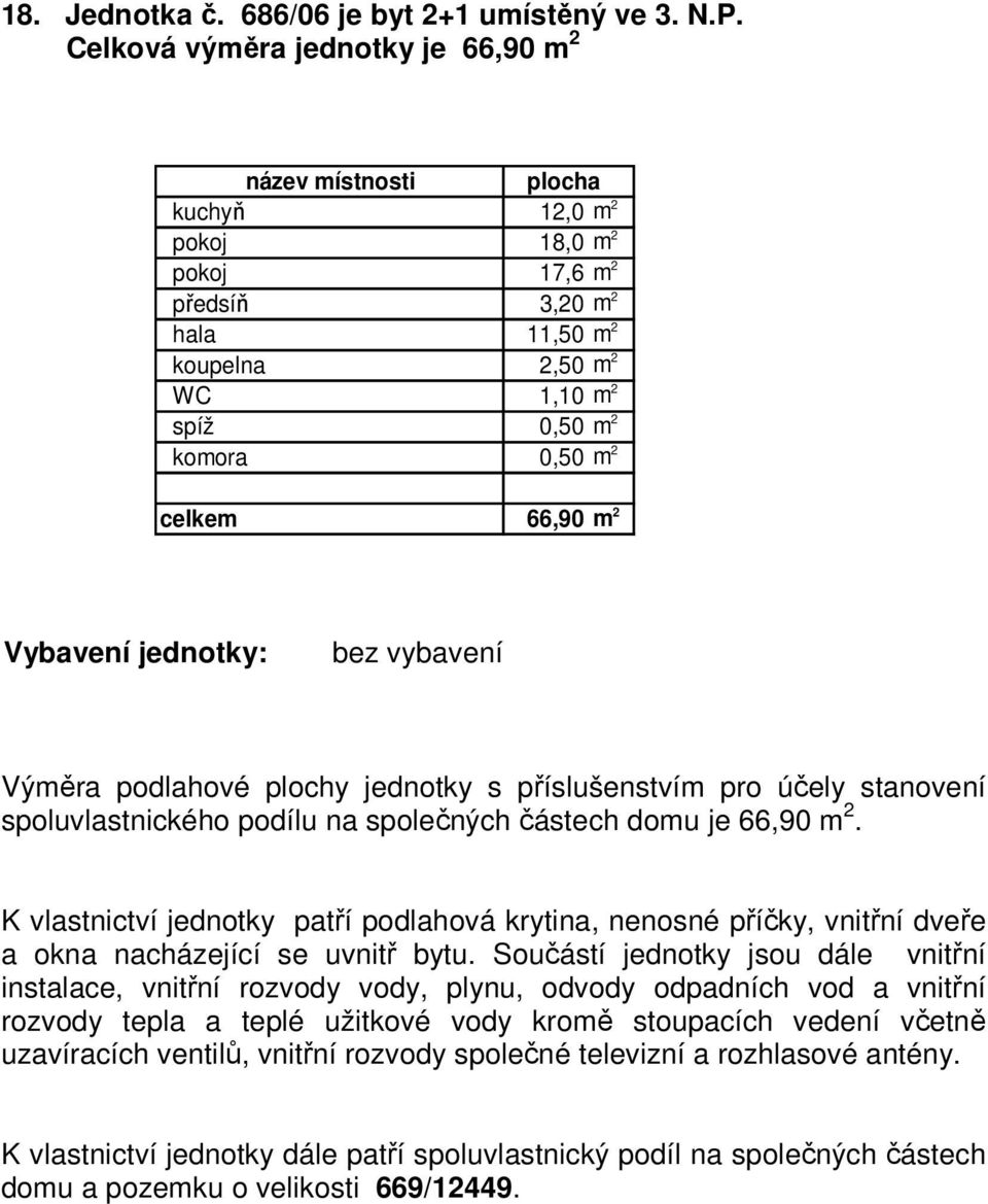 předsíň 3,20 m 2 hala 11,50 m 2 koupelna 2,50 m 2 WC 1,10 m 2 komora 0,50 m 2