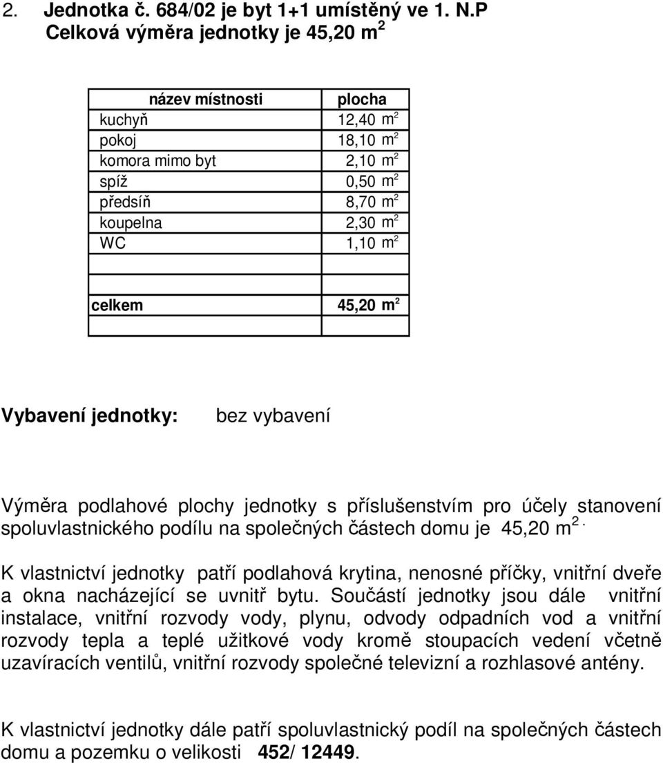 mimo byt 2,10 m 2 předsíň 8,70 m 2 koupelna 2,30 m 2 WC 1,10 m 2 celkem 45,20